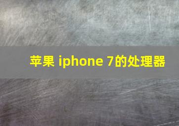 苹果 iphone 7的处理器